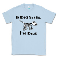 Dusty Blue in dog years i'm dead t shirt Classic Tee - ArtMosaic