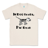 Natural in dog years i'm dead t shirt Classic Tee - ArtMosaic