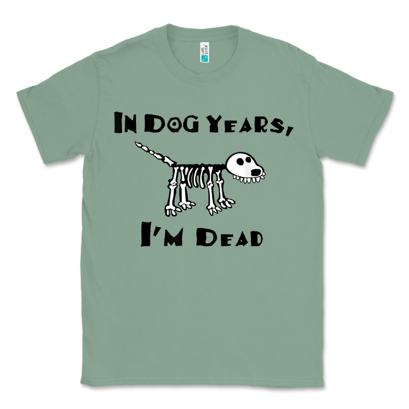 In Dog Years I'm Dead T Shirt Classic Tee by ArtMosaic | Teevron