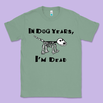 In Dog Years I'm Dead T Shirt Classic Tee Designed By Artmosaic