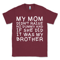 Burgundy my mom didn't raise no dummy tshirt as a funny saying t shirt Classic Tee - ArtMosaic