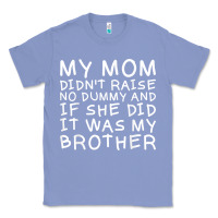 Colony Blue my mom didn't raise no dummy tshirt as a funny saying t shirt Classic Tee - ArtMosaic