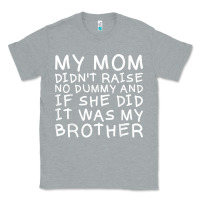 Heather Grey my mom didn't raise no dummy tshirt as a funny saying t shirt Classic Tee - ArtMosaic