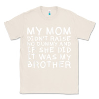 Natural my mom didn't raise no dummy tshirt as a funny saying t shirt Classic Tee - ArtMosaic
