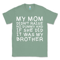 Sage my mom didn't raise no dummy tshirt as a funny saying t shirt Classic Tee - ArtMosaic