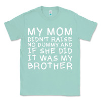 Seafoam my mom didn't raise no dummy tshirt as a funny saying t shirt Classic Tee - ArtMosaic