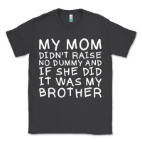 My Mom Didn't Raise No Dummy Tshirt As A Funny Saying T Shirt Classic Tee | Teevron