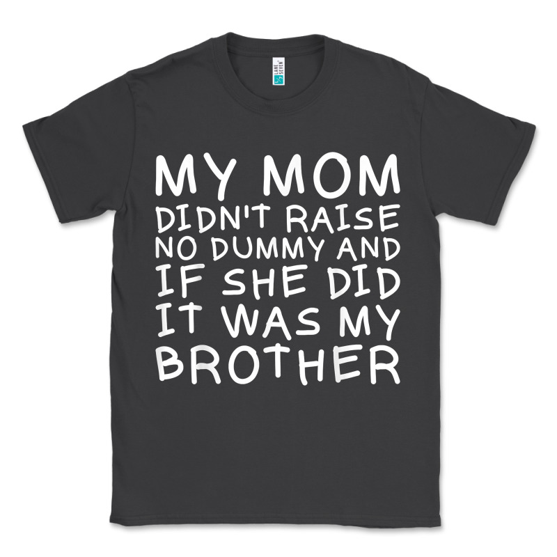 My Mom Didn't Raise No Dummy Tshirt As A Funny Saying T Shirt Classic Tee by ArtMosaic | Teevron