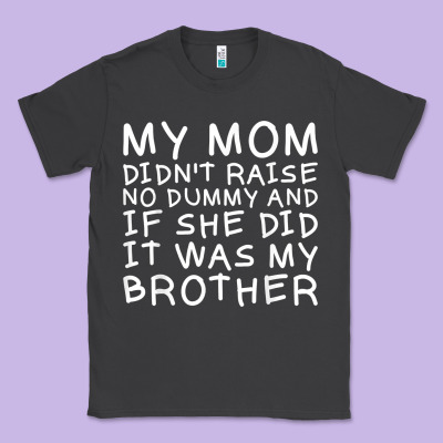 My Mom Didn't Raise No Dummy Tshirt As A Funny Saying T Shirt Classic Tee Designed By Artmosaic