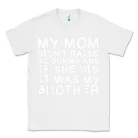 White my mom didn't raise no dummy tshirt as a funny saying t shirt Classic Tee - ArtMosaic