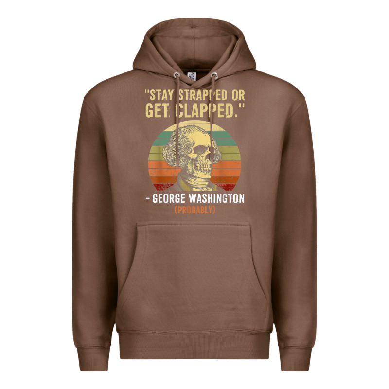 Stay Strapped Or Get Clapped George Washington Premium Hoodie by FloraArt | Teevron