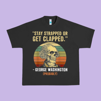 Stay Strapped Or Get Clapped George Washington Urban Heavy Tee Designed By Floraart