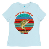 Baby Blue If It's Not About Fishing I'm Not Interested Ladies Tee - Bettercallsaul