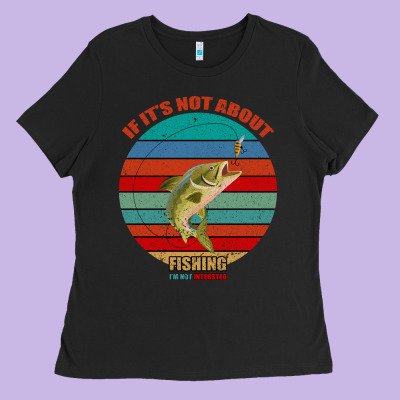 If It's Not About Fishing I'm Not Interested Ladies Tee Designed By Bettercallsaul