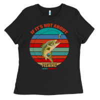 Black If It's Not About Fishing I'm Not Interested Ladies Tee - Bettercallsaul