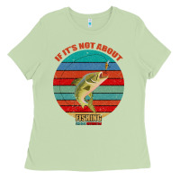 Matcha If It's Not About Fishing I'm Not Interested Ladies Tee - Bettercallsaul