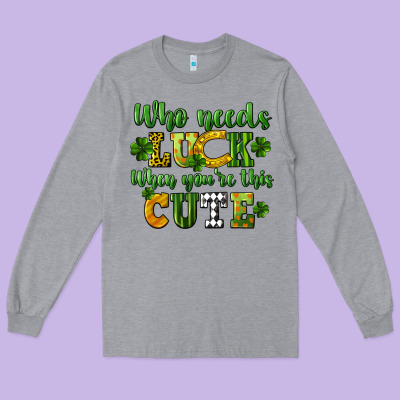 Who Needs Luck When You're This Cute St. Patrick's Long Sleeve Tee Designed By Cowgirlartshop