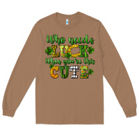 Toasted Coconut Who needs luck when you're this cute St. Patrick's Long Sleeve Tee - CowGirlArtShop