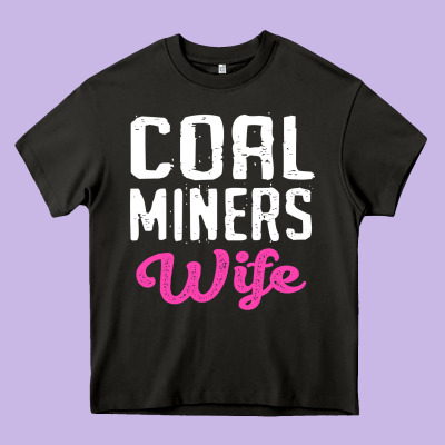 Coal Miners Wife T Shirt Heavy Core Tee Designed By Floraart