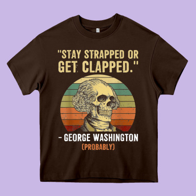 Stay Strapped Or Get Clapped George Washington Heavy Core Tee Designed By Floraart
