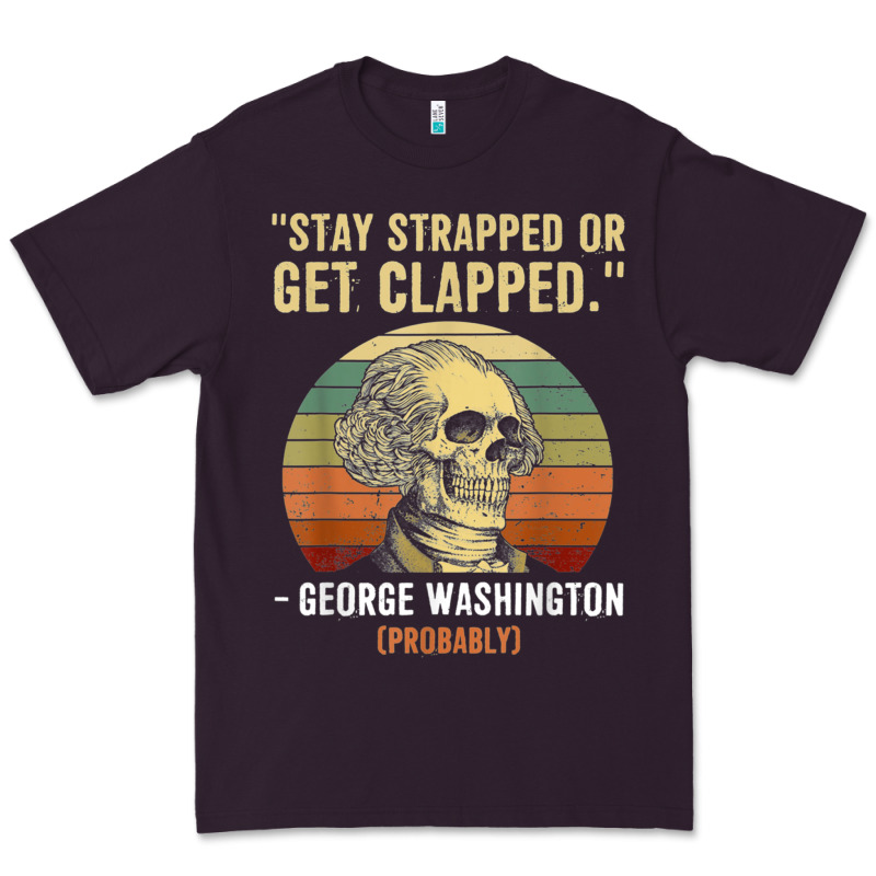 Stay Strapped Or Get Clapped George Washington Premium Tee by FloraArt | Teevron