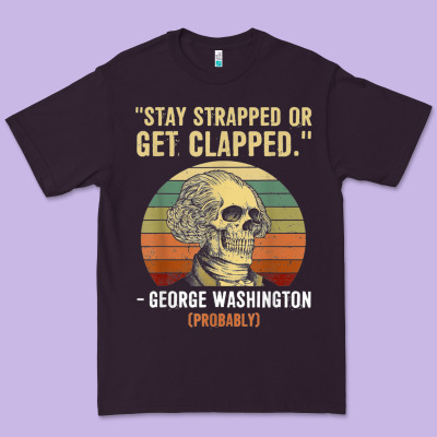 Stay Strapped Or Get Clapped George Washington Premium Tee Designed By Floraart