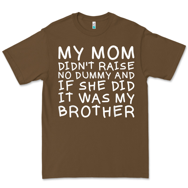 My Mom Didn't Raise No Dummy Tshirt As A Funny Saying T Shirt Premium Tee by ArtMosaic | Teevron