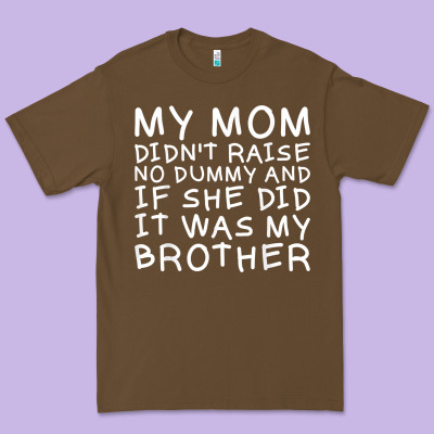 My Mom Didn't Raise No Dummy Tshirt As A Funny Saying T Shirt Premium Tee Designed By Artmosaic