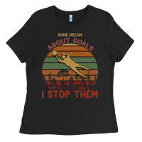Black Some Dream About Goals I Stop Them Ladies Tee - Bettercallsaul