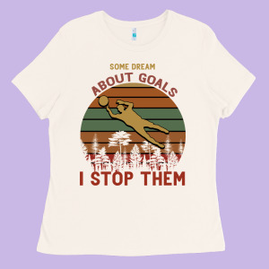 Some Dream About Goals I Stop Them Ladies Tee Designed By Bettercallsaul