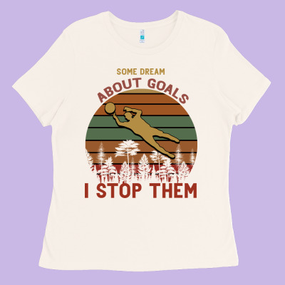 Some Dream About Goals I Stop Them Ladies Tee Designed By Bettercallsaul