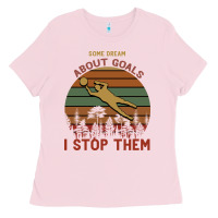 Bubblegum Pink Some Dream About Goals I Stop Them Ladies Tee - Bettercallsaul