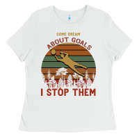 White Some Dream About Goals I Stop Them Ladies Tee - Bettercallsaul