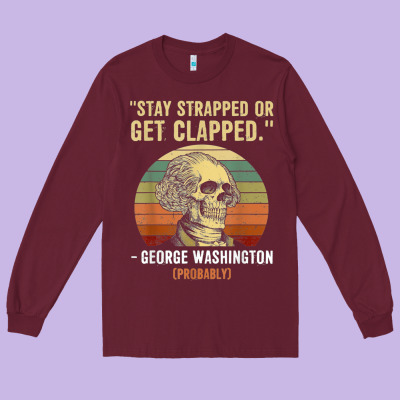 Stay Strapped Or Get Clapped George Washington Long Sleeve Tee Designed By Floraart