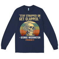 Navy stay strapped or get clapped george washington Long Sleeve Tee - FloraArt