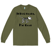 Army Green in dog years i'm dead t shirt Long Sleeve Tee - ArtMosaic