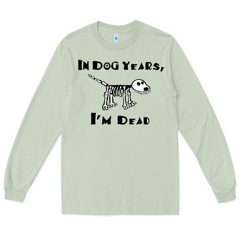 In Dog Years I'm Dead T Shirt Long Sleeve Tee by ArtMosaic | Teevron