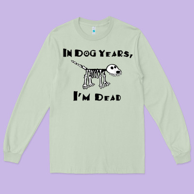 In Dog Years I'm Dead T Shirt Long Sleeve Tee Designed By Artmosaic