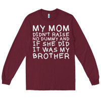 Burgundy my mom didn't raise no dummy tshirt as a funny saying t shirt Long Sleeve Tee - ArtMosaic