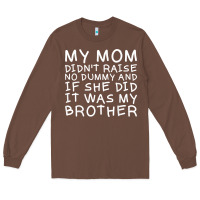 Chestnut my mom didn't raise no dummy tshirt as a funny saying t shirt Long Sleeve Tee - ArtMosaic