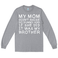 Heather Grey my mom didn't raise no dummy tshirt as a funny saying t shirt Long Sleeve Tee - ArtMosaic