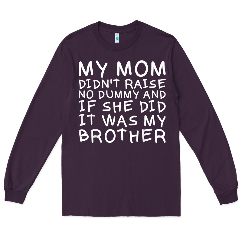 My Mom Didn't Raise No Dummy Tshirt As A Funny Saying T Shirt Long Sleeve Tee by ArtMosaic | Teevron