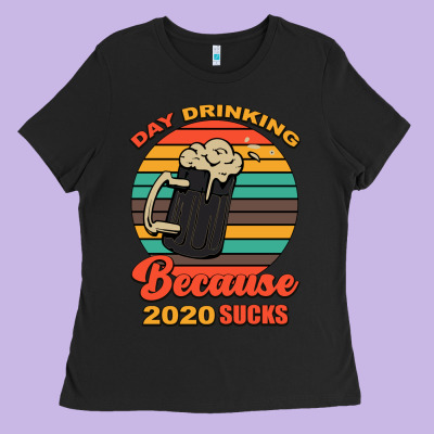 Day Drinking Because 2020 Sucks Ladies Tee Designed By Bettercallsaul