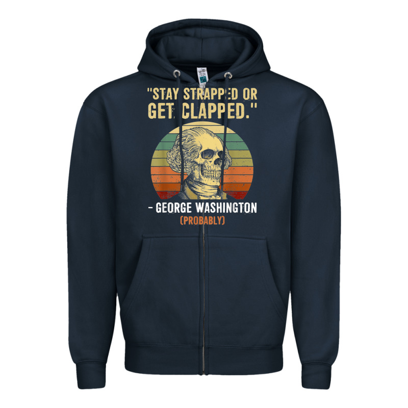Stay Strapped Or Get Clapped George Washington Zipper Hoodie by FloraArt | Teevron