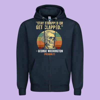 Stay Strapped Or Get Clapped George Washington Zipper Hoodie Designed By Floraart