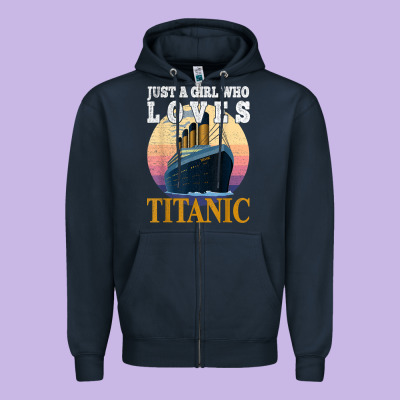 Ship Just A Girl Who Loves Titanic Boat Titanic Girls Woman T Shirt Zipper Hoodie Designed By Artmosaic
