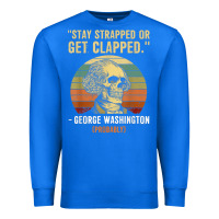 Stay Strapped Or Get Clapped George Washington Premium Sweatshirt | Teevron