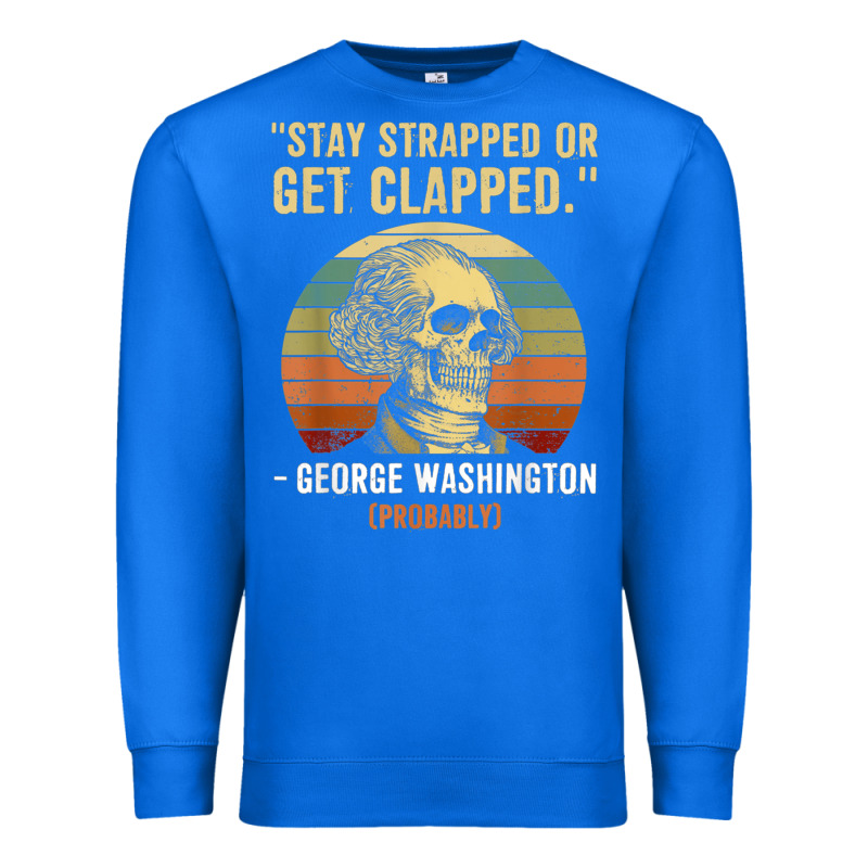 Stay Strapped Or Get Clapped George Washington Premium Sweatshirt by FloraArt | Teevron