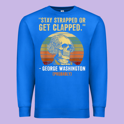 Stay Strapped Or Get Clapped George Washington Premium Sweatshirt Designed By Floraart
