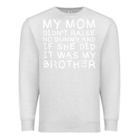 Oatmeal Heather my mom didn't raise no dummy tshirt as a funny saying t shirt Premium Sweatshirt - ArtMosaic